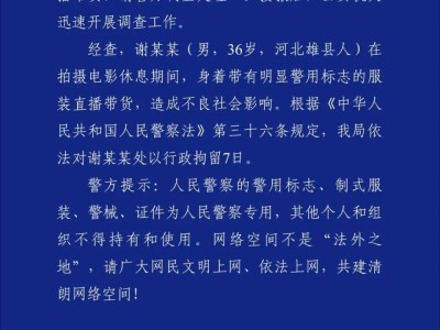 “嘎子哥”谢孟伟拍戏期间穿警服直播带货,警方通报:行政拘留7天